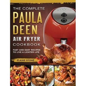 The Complete Paula Deen Air Fryer Cookbook: Fast and Easy Recipes to Live a Ligh